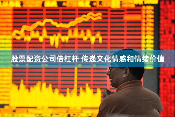 股票配资公司倍杠杆 传递文化情感和情绪价值